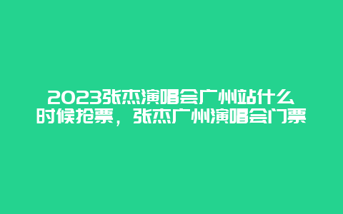 2024張杰演唱會廣州站什么時候搶票，張杰廣州演唱會門票