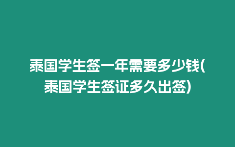 泰國學生簽一年需要多少錢(泰國學生簽證多久出簽)