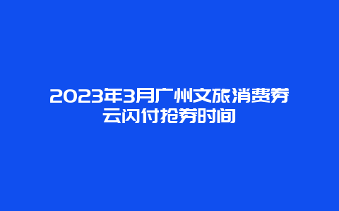 2024年3月廣州文旅消費券云閃付搶券時間