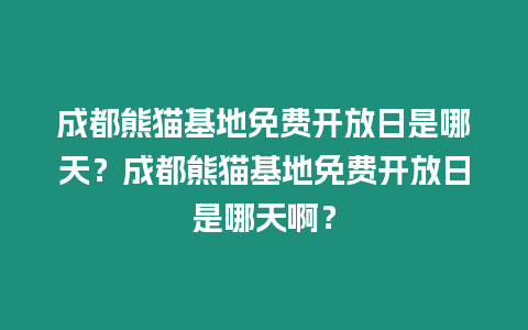 成都熊貓基地免費開放日是哪天？成都熊貓基地免費開放日是哪天啊？