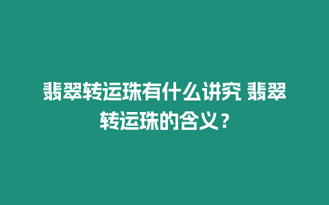 翡翠轉(zhuǎn)運珠有什么講究 翡翠轉(zhuǎn)運珠的含義？