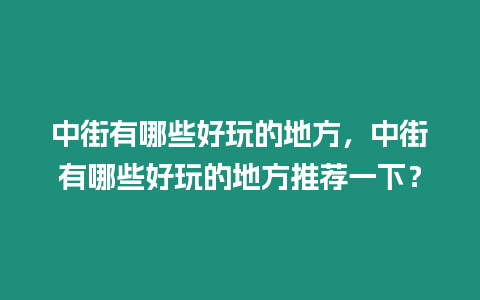 中街有哪些好玩的地方，中街有哪些好玩的地方推薦一下？