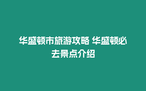 華盛頓市旅游攻略 華盛頓必去景點介紹