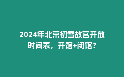 2024年北京初雪故宮開放時間表，開館+閉館？