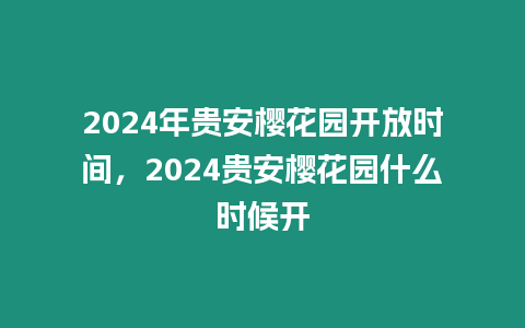 2024年貴安櫻花園開放時(shí)間，2024貴安櫻花園什么時(shí)候開