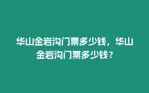 華山金巖溝門票多少錢，華山金巖溝門票多少錢？