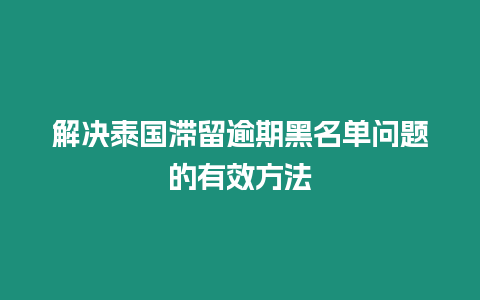 解決泰國滯留逾期黑名單問題的有效方法