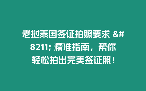 老撾泰國(guó)簽證拍照要求 – 精準(zhǔn)指南，幫你輕松拍出完美簽證照！