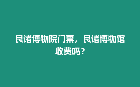 良諸博物院門票，良諸博物館收費嗎？