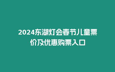 2024東湖燈會春節(jié)兒童票價及優(yōu)惠購票入口