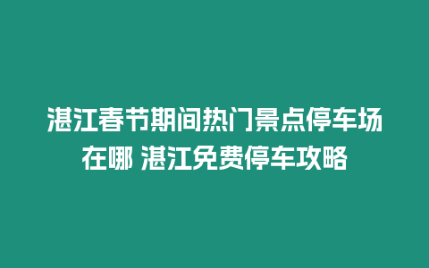 湛江春節期間熱門景點停車場在哪 湛江免費停車攻略