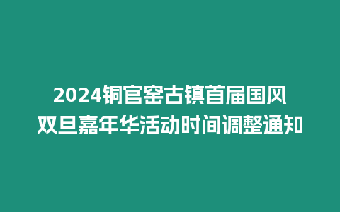 2024銅官窯古鎮(zhèn)首屆國風(fēng)雙旦嘉年華活動時間調(diào)整通知