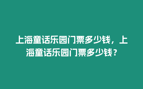 上海童話樂園門票多少錢，上海童話樂園門票多少錢？