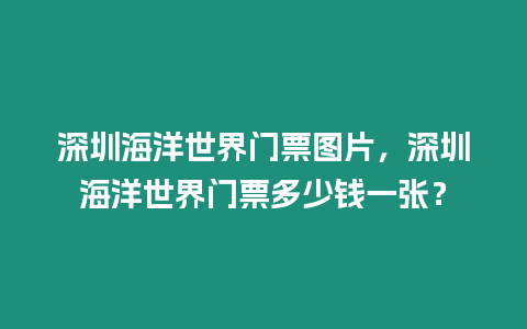 深圳海洋世界門票圖片，深圳海洋世界門票多少錢一張？