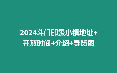 2024斗門印象小鎮地址+開放時間+介紹+導覽圖