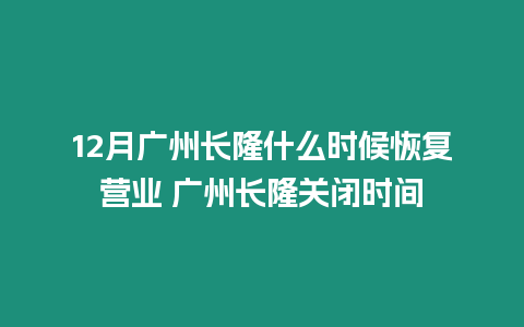 12月廣州長隆什么時(shí)候恢復(fù)營業(yè) 廣州長隆關(guān)閉時(shí)間