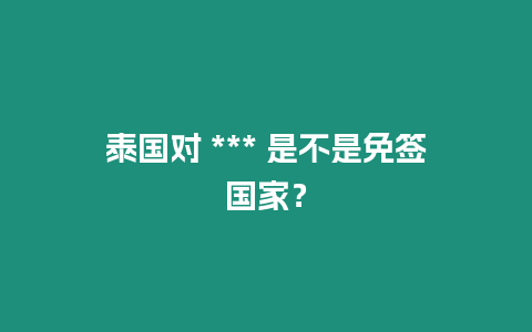 泰國對 *** 是不是免簽國家？