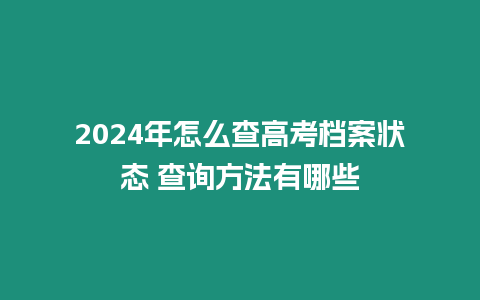 2024年怎么查高考檔案狀態(tài) 查詢方法有哪些