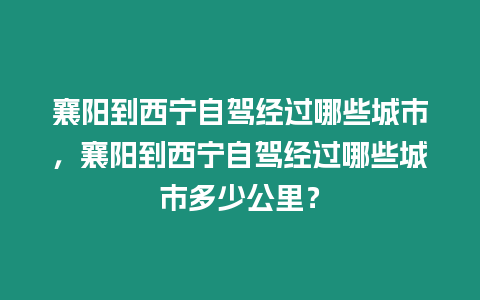 襄陽到西寧自駕經過哪些城市，襄陽到西寧自駕經過哪些城市多少公里？