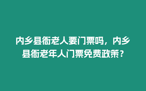 內鄉縣衙老人要門票嗎，內鄉縣衙老年人門票免費政策？