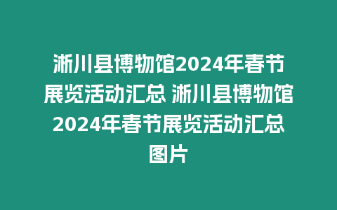 淅川縣博物館2024年春節展覽活動匯總 淅川縣博物館2024年春節展覽活動匯總圖片