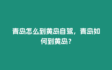 青島怎么到黃島自駕，青島如何到黃島？