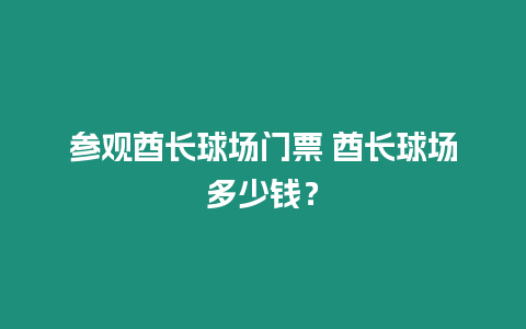 參觀酋長球場門票 酋長球場多少錢？