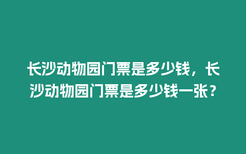 長(zhǎng)沙動(dòng)物園門票是多少錢，長(zhǎng)沙動(dòng)物園門票是多少錢一張？