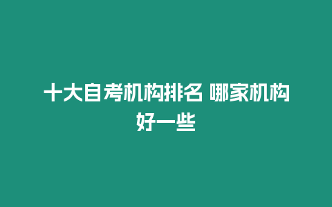 十大自考機構排名 哪家機構好一些