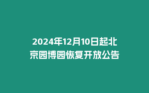 2024年12月10日起北京園博園恢復開放公告