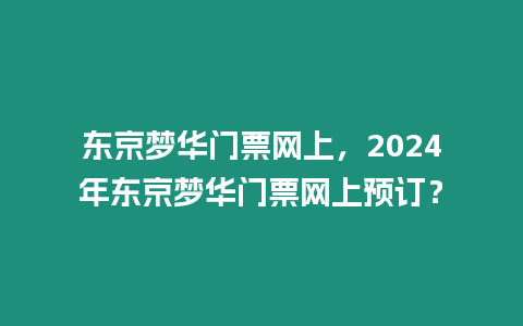 東京夢華門票網上，2024年東京夢華門票網上預訂？