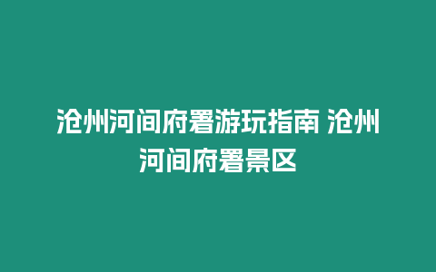 滄州河間府署游玩指南 滄州河間府署景區(qū)