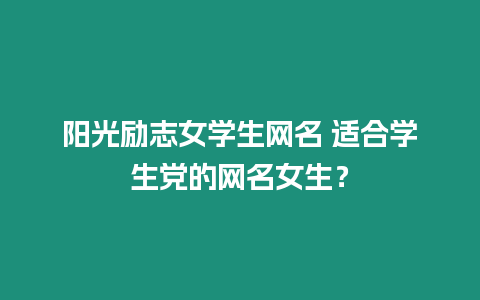 陽光勵志女學生網名 適合學生黨的網名女生？