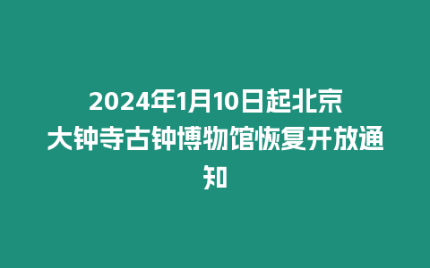 2024年1月10日起北京大鐘寺古鐘博物館恢復開放通知