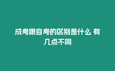 成考跟自考的區(qū)別是什么 有幾點不同