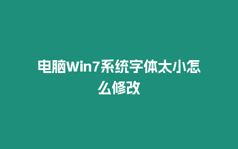 電腦Win7系統(tǒng)字體太小怎么修改