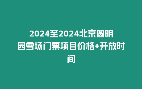 2024至2024北京圓明園雪場門票項目價格+開放時間