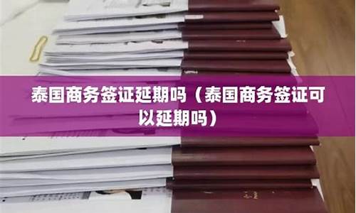 泰國商務簽證可以延期幾次(泰國商務簽證到期能在泰國續簽嗎)