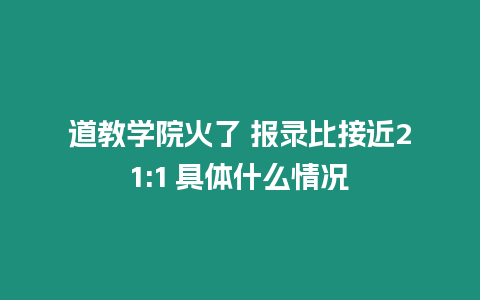 道教學院火了 報錄比接近21:1 具體什么情況