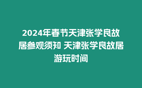 2024年春節天津張學良故居參觀須知 天津張學良故居游玩時間