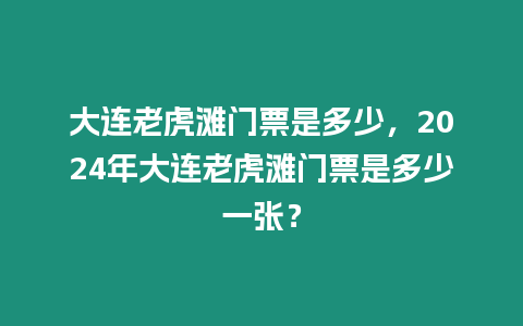 大連老虎灘門票是多少，2024年大連老虎灘門票是多少一張？