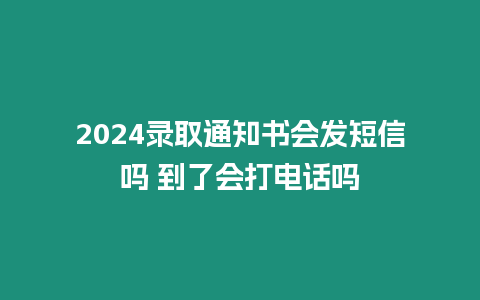 2024錄取通知書會發短信嗎 到了會打電話嗎