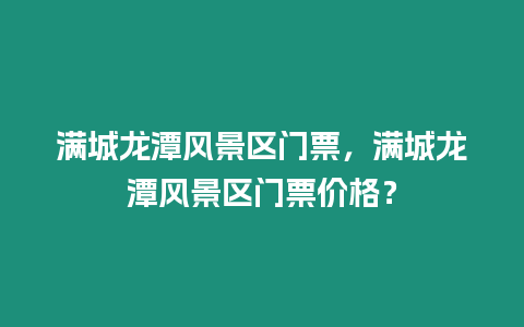 滿城龍潭風景區門票，滿城龍潭風景區門票價格？