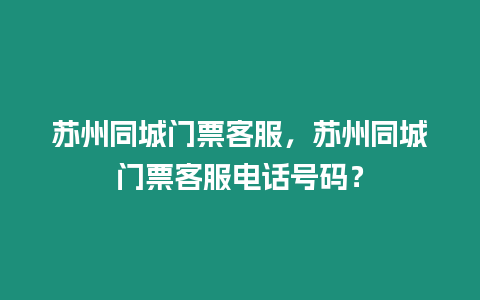 蘇州同城門票客服，蘇州同城門票客服電話號碼？