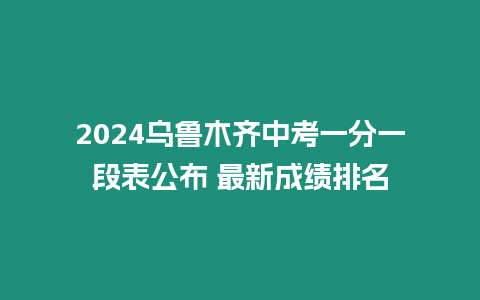 2024烏魯木齊中考一分一段表公布 最新成績排名