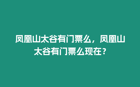 鳳凰山太谷有門票么，鳳凰山太谷有門票么現在？