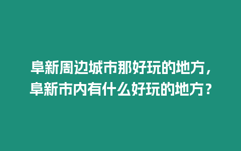 阜新周邊城市那好玩的地方，阜新市內有什么好玩的地方？