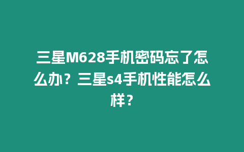 三星M628手機(jī)密碼忘了怎么辦？三星s4手機(jī)性能怎么樣？