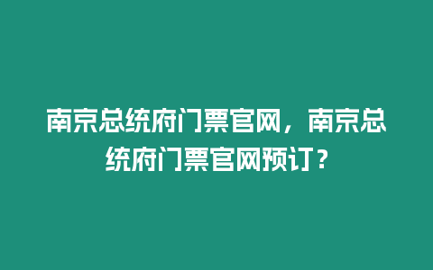 南京總統府門票官網，南京總統府門票官網預訂？