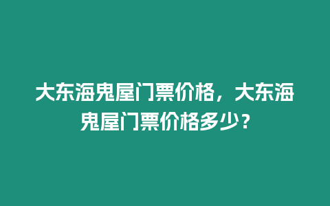 大東海鬼屋門票價格，大東海鬼屋門票價格多少？